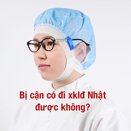 Bị cận có đi xklđ Nhật được không