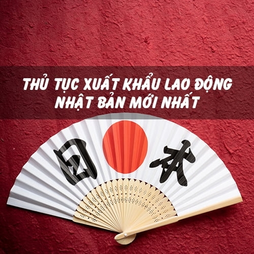 Thủ tục xuất khẩu lao động Nhật Bản 2025 mới nhất