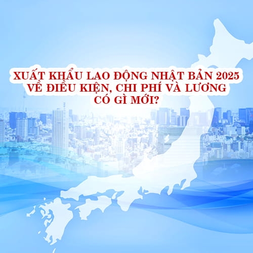 Xuất khẩu lao động Nhật Bản 2025 cập nhật mới nhất