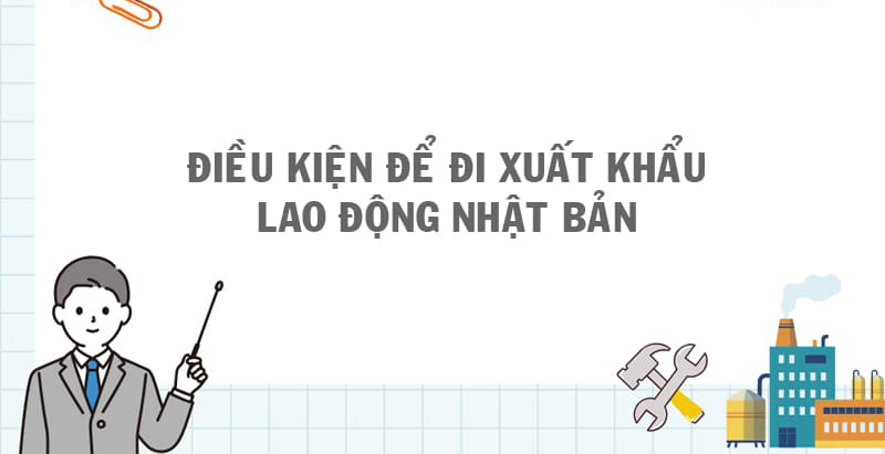 Điều kiện đi xuất khẩu lao động Nhật Bản